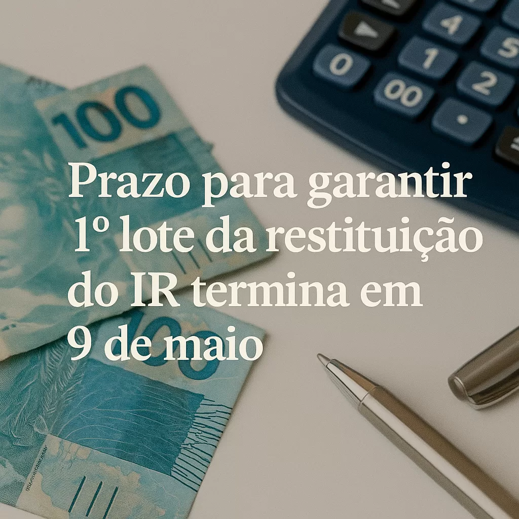 Prazo para garantir 1º lote da restituição do IR termina em 9 de maio